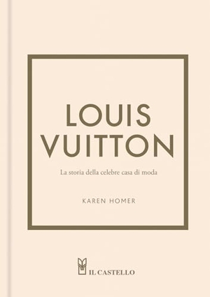 Homer, Karen. Louis Vuitton. La storia della celebre casa di moda. Il Castello, 2023.