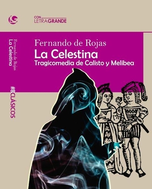 Rojas, Fernando De / Fernando de (ca. Rojas. La Celestina : la tragicomedia de Calisto y Melibea. Ediciones Letra Grande, 2020.