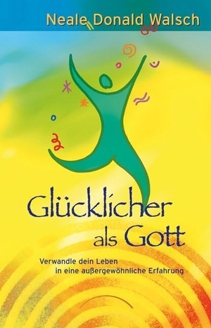 Walsch, Neale Donald. Glücklicher als Gott - Verwandle dein Leben in eine außergewöhnliche Erfahrung. Kamphausen Media GmbH, 2008.