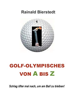 Bierstedt, Rainald. Golf - Olympisches von A bis Z - Schlag öfter mal nach, um am Ball zu bleiben!. Books on Demand, 2017.