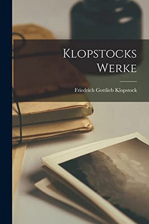 Klopstock, Friedrich Gottlieb. Klopstocks Werke. LEGARE STREET PR, 2022.