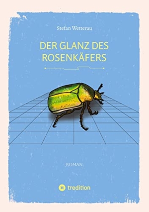 Wetterau, Stefan. Der Glanz des Rosenkäfers. tredition, 2022.