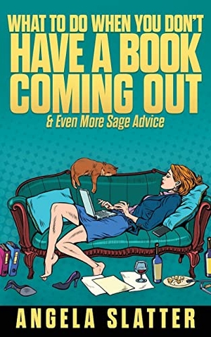 Slatter, Angela. What To Do When You Don't Have A Book Coming Out & Even More Sage Advice. Brain Jar Press, 2022.