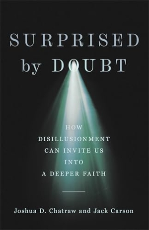 Chatraw, Joshua D / Jack Carson. Surprised by Doubt - How Disillusionment Can Invite Us Into a Deeper Faith. Baker Publishing Group, 2026.