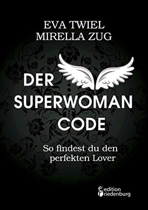 Twiel, Eva / Mirella Zug. Der Superwoman Code - So findest du den perfekten Lover. Edition Riedenburg E.U., 2018.