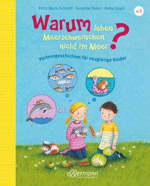 Schmitt, Petra Maria / Susanne Orosz. Warum leben Meerschweinchen nicht im Meer? - Vorlesegeschichten für neugierige Kinder. ellermann, 2020.