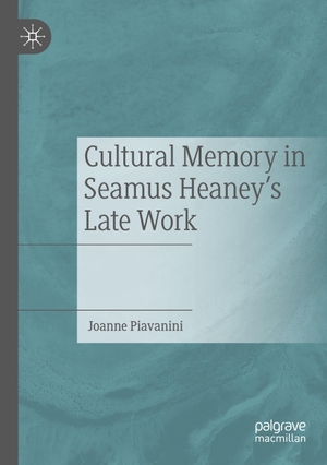 Piavanini, Joanne. Cultural Memory in Seamus Heaney¿s Late Work. Springer International Publishing, 2021.
