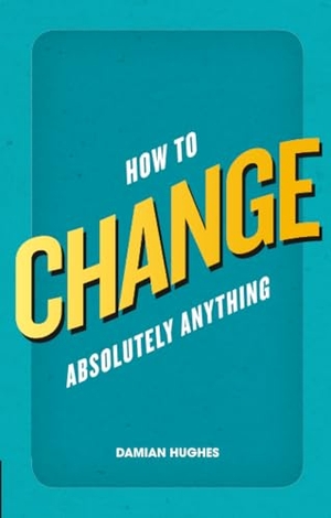 Hughes, Damian. How to Change Absolutely Anything. Pearson Education Limited, 2012.