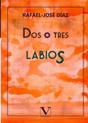 Díaz, Rafael / Rafael-José Díaz. Dos o tres labios. Editorial Verbum, S.L., 2018.