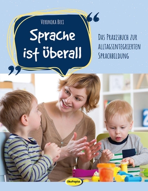 Beci, Veronika. Sprache ist überall - Das Praxisbuch zur alltagsintegrierten Sprachbildung. Klett Kita GmbH, 2019.