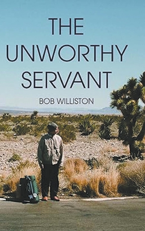 Williston, Bob. The Unworthy Servant. Go To Publish, 2023.