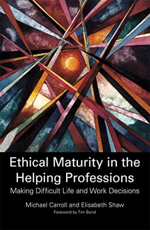Carroll, Michael / Elisabeth Shaw. Ethical Maturity in the Helping Professions - Making Difficult Life and Work Decisions. Jessica Kingsley Publishers, 2012.