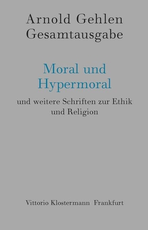 Gehlen, Arnold. Moral und Hypermoral - und weitere Schriften zur Ethik und Religion. Klostermann Vittorio GmbH, 2025.