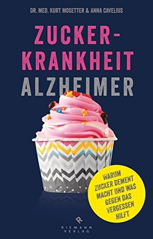Mosetter, Kurt / Anna Cavelius. Zuckerkrankheit Alzheimer - Warum Zucker dement macht und was gegen das Vergessen hilft.. Riemann I.Bertelsmann Vlg, 2016.
