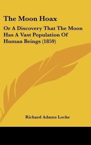 Locke, Richard Adams. The Moon Hoax - Or A Discovery That The Moon Has A Vast Population Of Human Beings (1859). Kessinger Publishing, LLC, 2010.