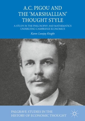 Lovejoy Knight, Karen. A.C. Pigou and the 'Marshallian' Thought Style - A Study in the Philosophy and Mathematics Underlying Cambridge Economics. Springer International Publishing, 2019.