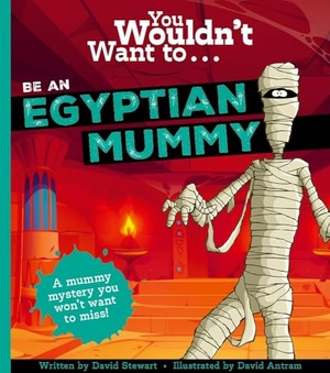Stewart, David. You Wouldn't Want To Be An Egyptian Mummy!. Bonnier Books Ltd, 2024.