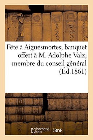 Bovier. Fête À Aiguesmortes, À l'Occasion Du Banquet Offert À M. Adolphe Valz, Membre Du Conseil Général. Hachette Livre - BNF, 2018.