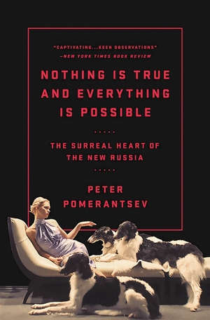 Pomerantsev, Peter. Nothing Is True and Everything Is Possible - The Surreal Heart of the New Russia. Hachette Book Group USA, 2015.