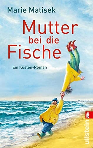 Matisek, Marie. Mutter bei die Fische - Ein Küsten-Roman. Ullstein Taschenbuchvlg., 2014.