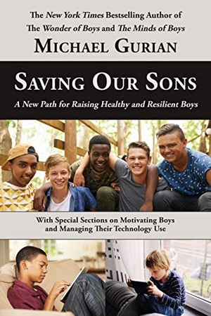 Gurian, Michael. Saving Our Sons: A New Path for Raising Healthy and Resilient Boys. GURIAN INST PR, 2017.