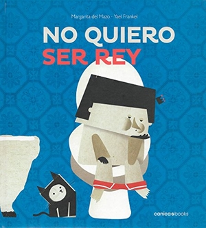 Mazo, Margarita Del / Yael Frankel. No quiero ser rey. Canica Books, 2017.
