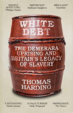 Harding, Thomas. White Debt - The Demerara Uprising and Britain's Legacy of Slavery. Orion Publishing Co, 2023.