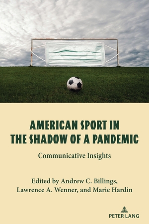 Billings, Andrew C. / Marie Hardin et al (Hrsg.). American Sport in the Shadow of a Pandemic - Communicative Insights. Peter Lang, 2021.