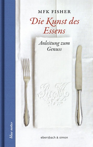Fisher, Mfk. Die Kunst des Essens - Anleitung zum Genuss. ebersbach & simon, 2018.