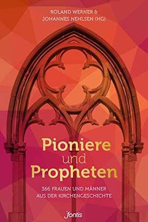 Werner, Roland / Johannes Nehlsen (Hrsg.). Pioniere und Propheten - 366 Frauen und Männer aus der Kirchengeschichte. fontis, 2022.