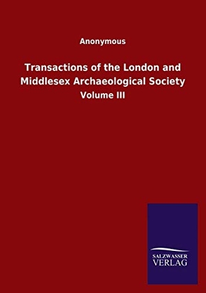 Ohne Autor. Transactions of the London and Middlesex Archaeological Society - Volume III. Outlook, 2020.
