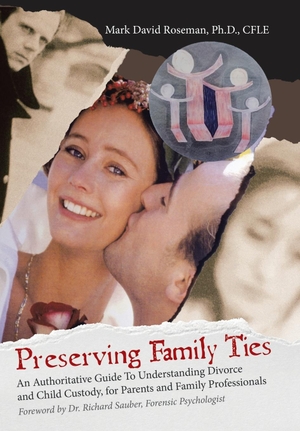 Roseman Ph. D. Cfle, Mark David. Preserving Family Ties - An Authoritative Guide to Understanding Divorce and Child Custody, for Parents and Family Professionals. Westbow Press, 2018.