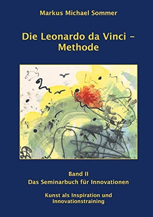Sommer, Markus Michael. Die Leonardo da Vinci - Methode Band II - Das Seminarbuch für Innovationen / Kunst als Inspiration und Innovationstraining. Books on Demand, 2020.