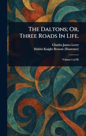 Lever, Charles James / Hablot Knight Browne. The Daltons; Or, Three Roads In Life.. Creative Media Partners, LLC, 2025.