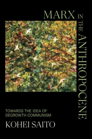 Saito, Kohei. Marx in the Anthropocene - Towards the Idea of Degrowth Communism. Cambridge University Pr., 2023.