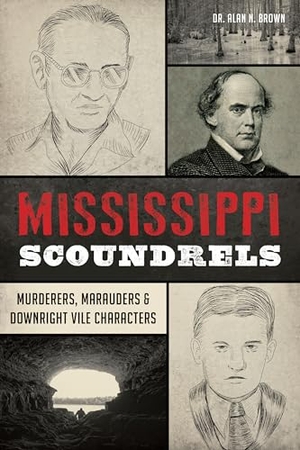 Brown. Mississippi Scoundrels - Murderers, Marauders & Downright Vile Characters. Arcadia Publishing (SC), 2024.