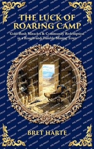 Harte, Bret / Tim Zengerink. The Luck of Roaring Camp - Gold-Rush Miracles & Community Redemption in a Rough-and-Tumble Mining Town (Deluxe Hardbound Edition). Muze Publishing, 2025.