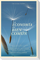 La economía del bien común : un modelo económico que supera la dicotomía entre capitalismo y comunismo para maximizar el bienestar de nuestra sociedad
