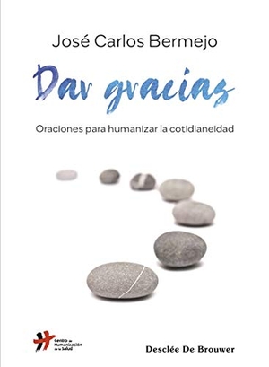 Bermejo, José Carlos. Dar gracias : oraciones para humanizar la cotidianeidad. Desclée De Brouwer, 2021.