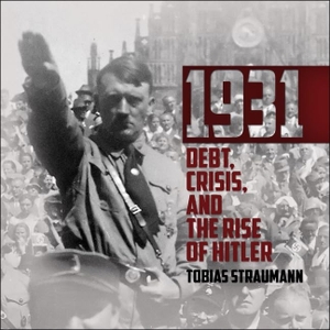 Straumann, Tobias. 1931 Lib/E: Debt, Crisis, and the Rise of Hitler. HIGHBRIDGE AUDIO, 2019.