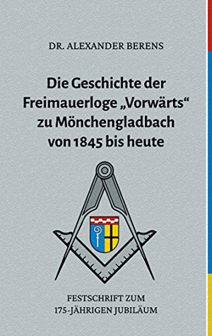 Berens, Alexander. Die Geschichte der Freimauerloge "Vorwärts" zu Mönchengladbach von 1845 bis heute - Festschrift zum 175-jährigen Jubiläum. Books on Demand, 2020.
