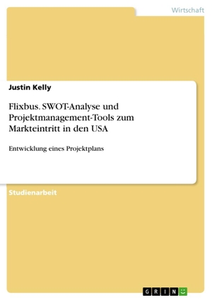 Kelly, Justin. Flixbus. SWOT-Analyse und Projektmanagement-Tools zum Markteintritt in den USA - Entwicklung eines Projektplans. GRIN Verlag, 2020.