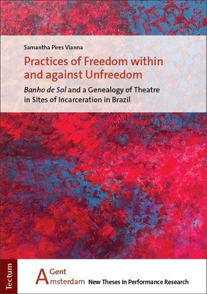 Pires Vianna, Samantha. Practices of Freedom within and against Unfreedom - Banho de Sol and a Genealogy of Theatre in Sites of Incarceration in Brazil. Tectum Verlag, 2026.
