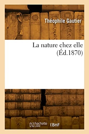 Gautier, Théophile. La nature chez elle. Hachette Livre, 2022.