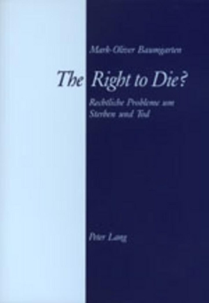 Baumgarten, Mark-Oliver. The Right to Die? - Rechtliche Probleme um Sterben und Tod. Peter Lang, 2000.