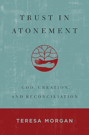 Morgan, Teresa. Trust in Atonement - God, Creation, and Reconciliation. William B. Eerdmans Publishing Company, 2024.