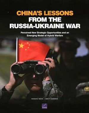 Wang, Howard / Brett Zakheim. China's Lessons from the Russia-Ukraine War - Perceived New Strategic Opportunities and an Emerging Model of Hybrid Warfare. RAND Corporation, 2025.