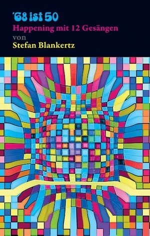 Blankertz, Stefan. 68 ist 50 - Happening mit 12 Gesängen. Books on Demand, 2017.
