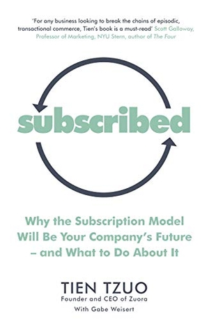 Tzuo, Tien / Gabe Weisert. Subscribed - Why the Subscription Model Will Be Your Company's Future-and What to Do About It. Penguin Books Ltd (UK), 2018.