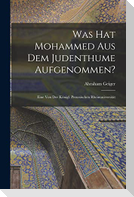 Was hat Mohammed aus dem Judenthume Aufgenommen?: Eine von der Königl. Preussischen Rheinuniversität
